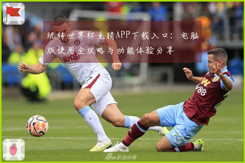 玩转世界杯竞猜APP下载入口：电脑版使用全攻略与功能体验分享