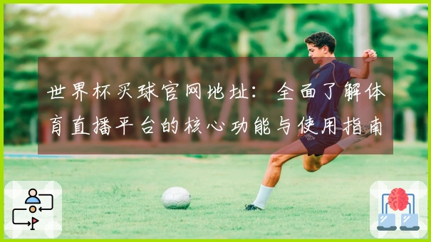 世界杯买球官网地址：全面了解体育直播平台的核心功能与使用指南